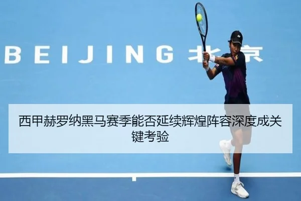西甲赫罗纳黑马赛季能否延续辉煌阵容深度成关键考验