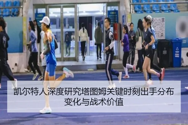 凯尔特人深度研究塔图姆关键时刻出手分布变化与战术价值